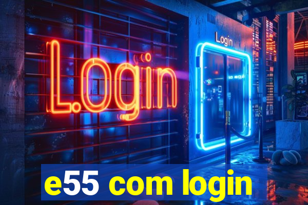 e55 com login